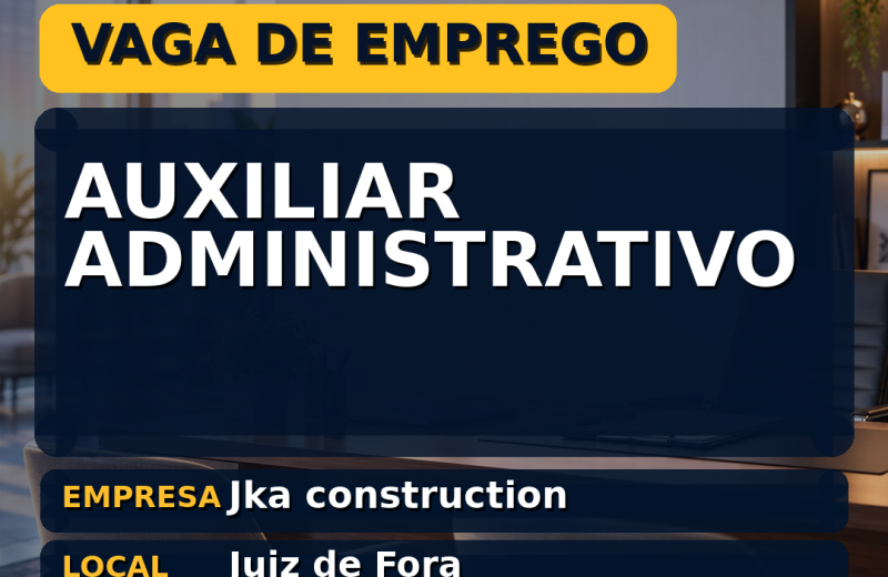 Jka construction oferece vaga de emprego para auxiliar administrativo em Juiz de Fora